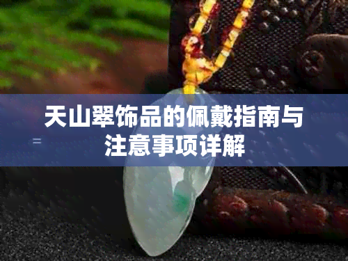 天山翠饰品的佩戴指南与注意事项详解
