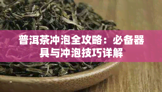普洱茶冲泡全攻略:必备器具与冲泡技巧详解