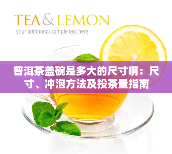 普洱茶盖碗是多大的尺寸啊:尺寸、冲泡方法及投茶量指南