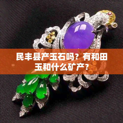 民丰县产玉石吗?有和田玉和什么矿产?