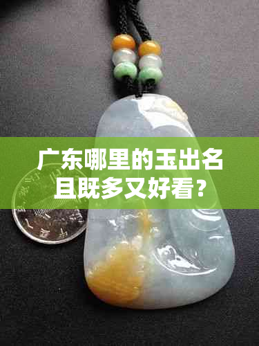 广东哪里的玉出名且既多又好看?
