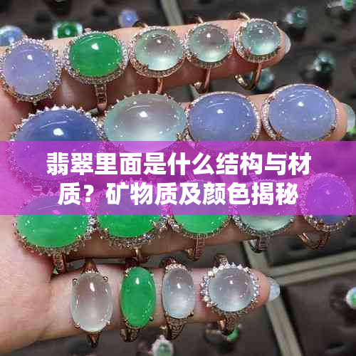 翡翠里面是什么结构与材质?矿物质及颜色揭秘