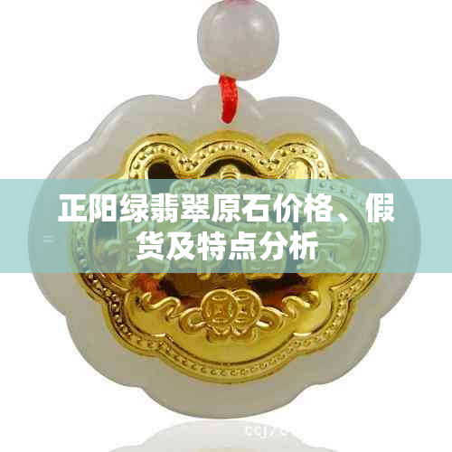 正阳绿翡翠原石价格、假货及特点分析