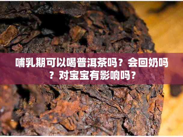 哺乳期可以喝普洱茶吗？会回奶吗？对宝宝有影响吗？