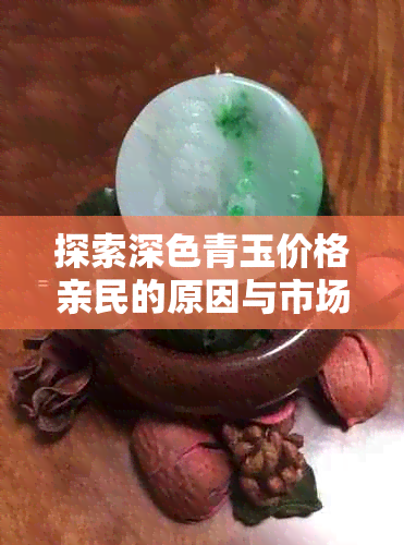 探索深色青玉价格亲民的原因与市场定位