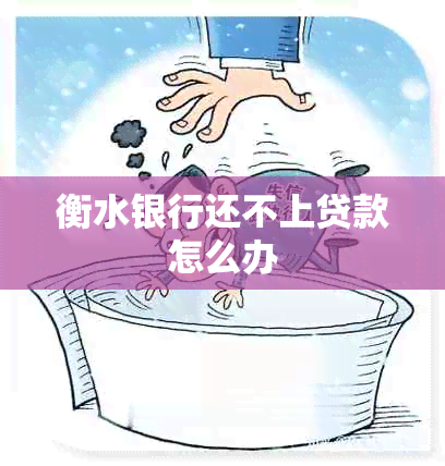 衡水银行还不上贷款怎么办