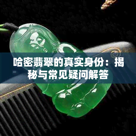 哈密翡翠的真实身份：揭秘与常见疑问解答