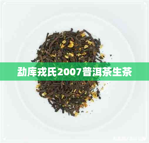 勐库戎氏2007普洱茶生茶