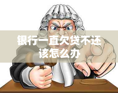 银行一直欠贷不还该怎么办