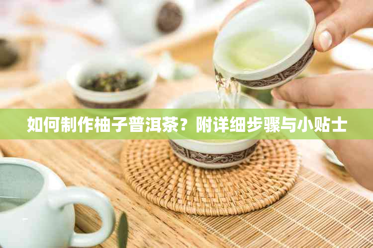 如何制作柚子普洱茶？附详细步骤与小贴士