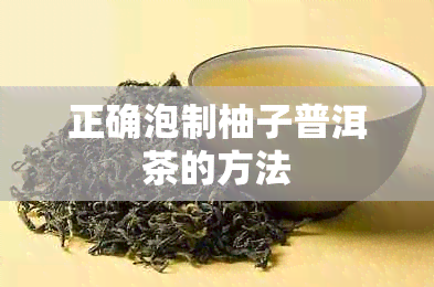 正确泡制柚子普洱茶的方法