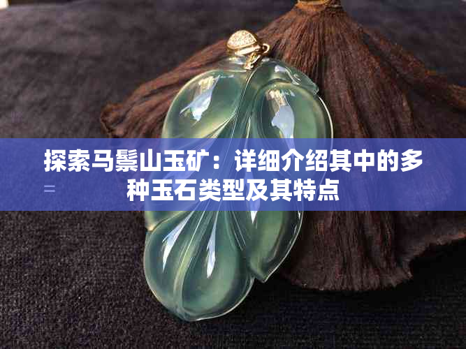 探索马鬃山玉矿:详细介绍其中的多种玉石类型及其特点