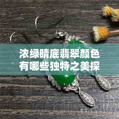 浓绿晴底翡翠颜色有哪些独特之美探秘
