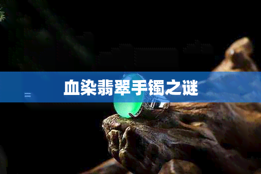 血染翡翠手镯之谜
