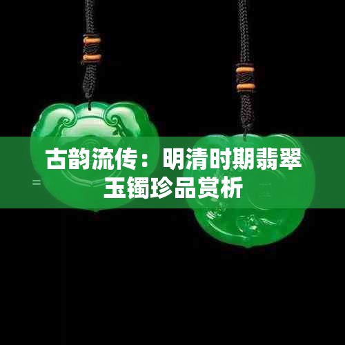 古韵流传：明清时期翡翠玉镯珍品赏析