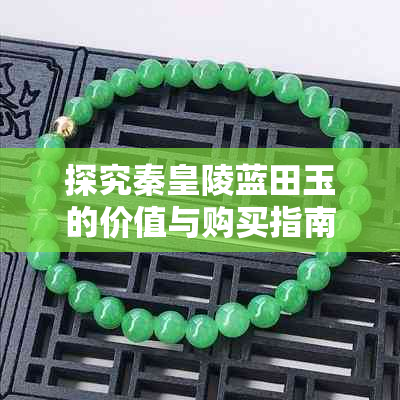 探究秦皇陵蓝田玉的价值与购买指南