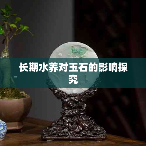 长期水养对玉石的影响探究