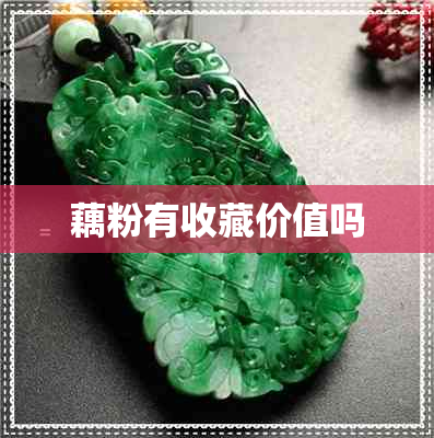藕粉有收藏价值吗 藕粉有收藏价值吗
