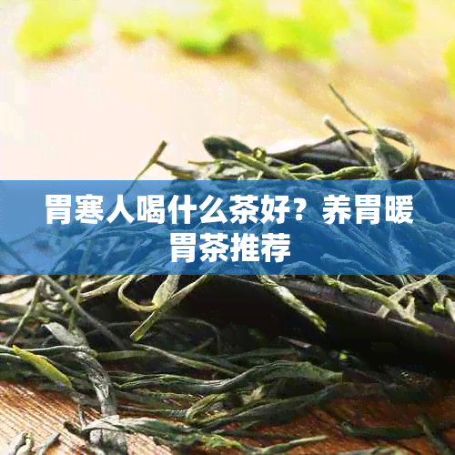 胃寒人喝什么茶好?养胃暖胃茶推荐