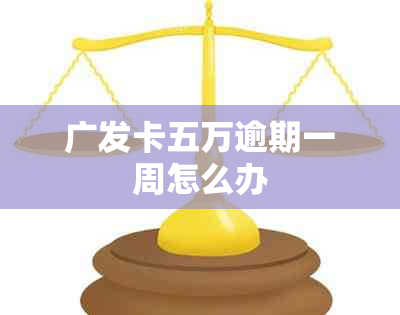 广发卡五万逾期一周怎么办
