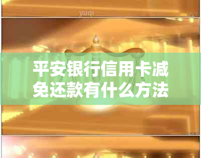 平安银行信用卡减免还款有什么方法