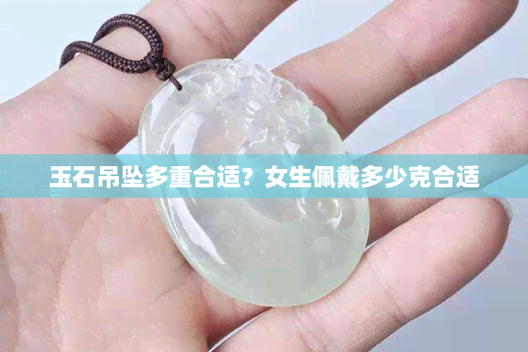 玉石吊坠多重合适?女生佩戴多少克合适
