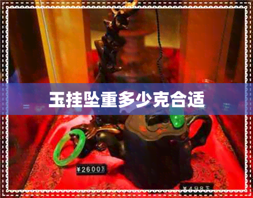 玉挂坠重多少克合适 玉挂坠重多少克合适