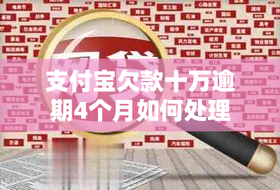 支付宝欠款十万逾期4个月如何处理