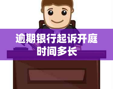 逾期银行起诉开庭时间多长