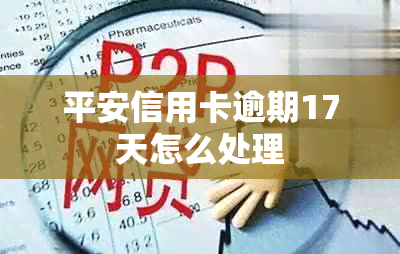 平安信用卡逾期17天怎么处理