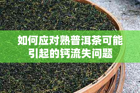 如何应对熟普洱茶可能引起的钙流失问题