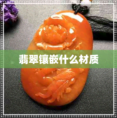 翡翠镶嵌什么材质 翡翠镶嵌什么材质