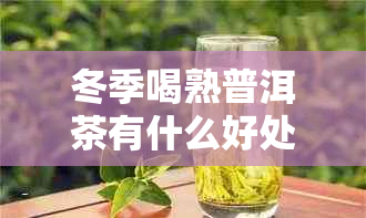 冬季喝熟普洱茶有什么好处?冬天饮用熟普的好处与影响