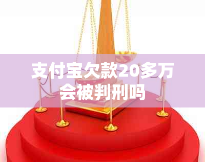 支付宝欠款20多万会被判刑吗