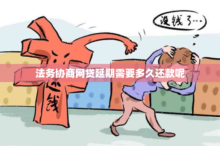 法务协商网贷延期需要多久还款呢