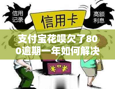 支付宝信用卡欠了800逾期一年如何解决