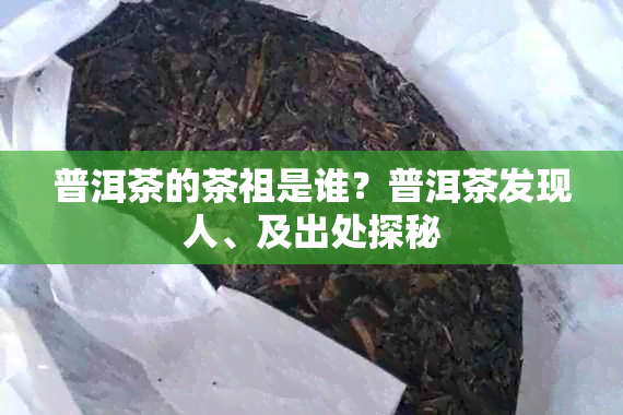 普洱茶的茶祖是谁？普洱茶发现人、及出处探秘