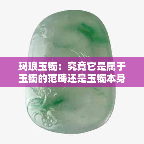 玛琅玉镯:究竟它是属于玉镯的范畴还是玉镯本身?