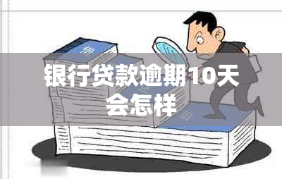 银行贷款逾期10天会怎样