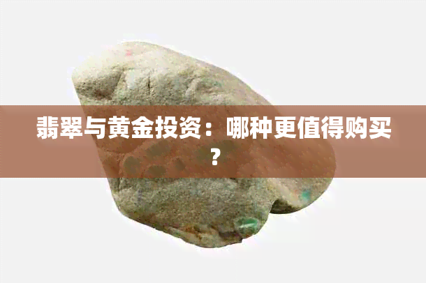 翡翠与黄金投资:哪种更值得购买?