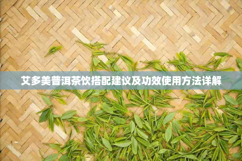 艾多美普洱茶饮搭配建议及功效使用方法详解