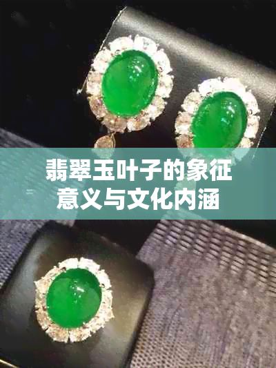翡翠玉叶子的象征意义与文化内涵