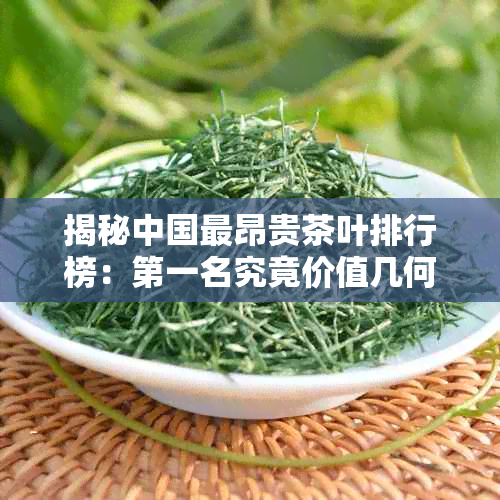 揭秘中国最昂贵茶叶排行榜：之一名究竟价值几何及其背后的故事