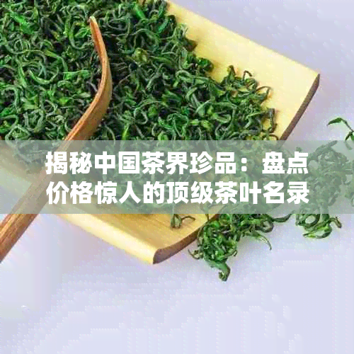 揭秘中国茶界珍品：盘点价格惊人的顶级茶叶名录