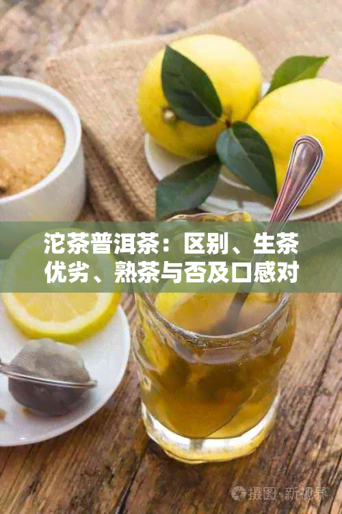 沱茶普洱茶:区别、生茶优劣、熟茶与否及口感对比