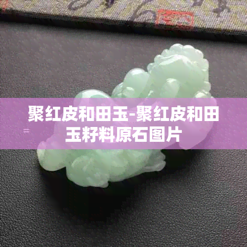 聚红皮和田玉-聚红皮和田玉籽料原石图片