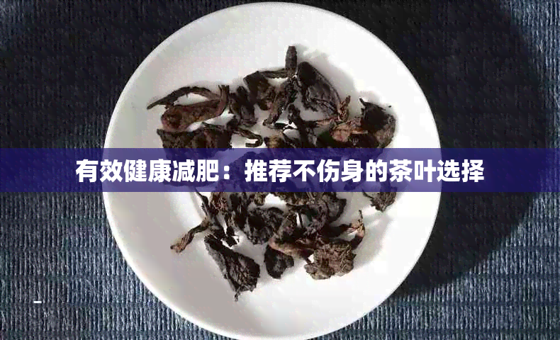 有效健康减肥:推荐不伤身的茶叶选择