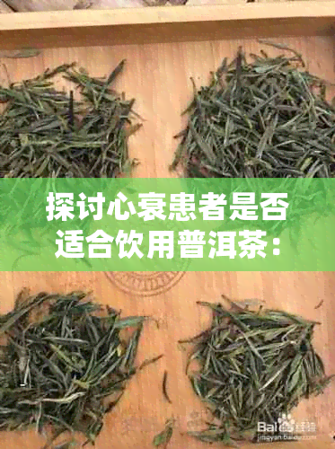 探讨心衰患者是否适合饮用普洱茶：蹇冭