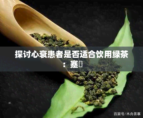 探讨心衰患者是否适合饮用绿茶：蹇冭