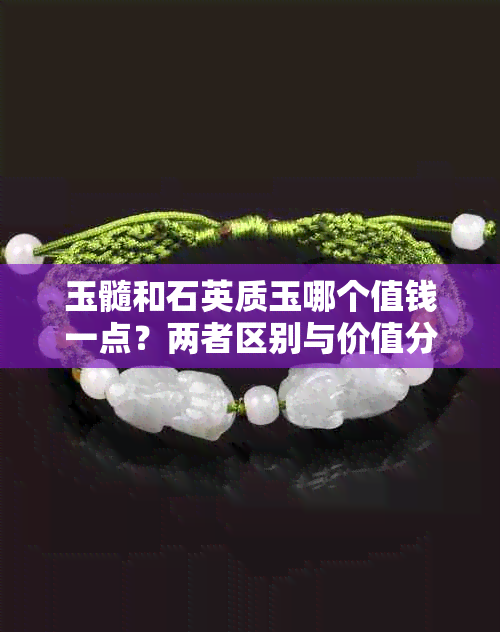 玉髓和石英质玉哪个值钱一点?两者区别与价值分析